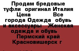 Продам бредовые туфли, оригинал Италия › Цена ­ 8 500 - Все города Одежда, обувь и аксессуары » Женская одежда и обувь   . Пермский край,Красновишерск г.